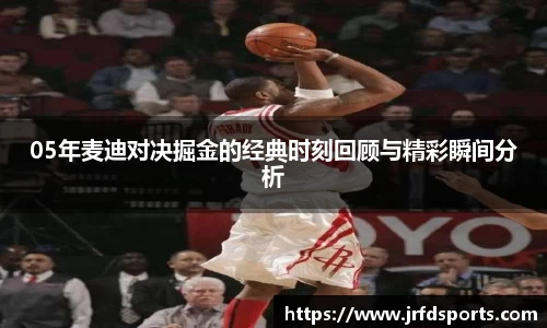05年麦迪对决掘金的经典时刻回顾与精彩瞬间分析