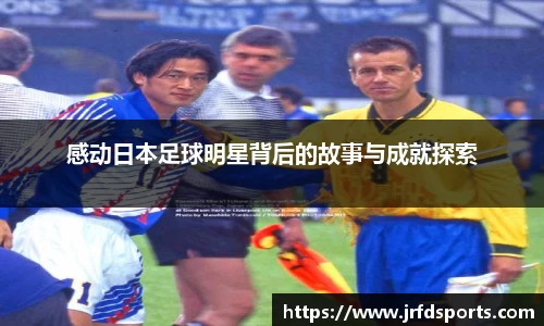 感动日本足球明星背后的故事与成就探索