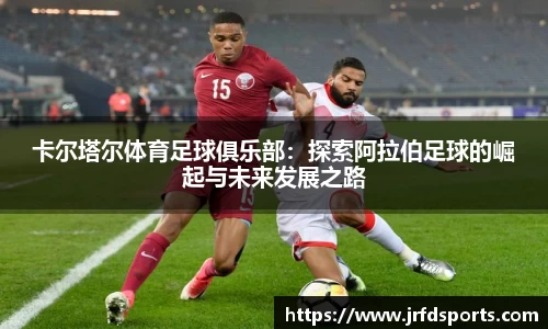 卡尔塔尔体育足球俱乐部：探索阿拉伯足球的崛起与未来发展之路